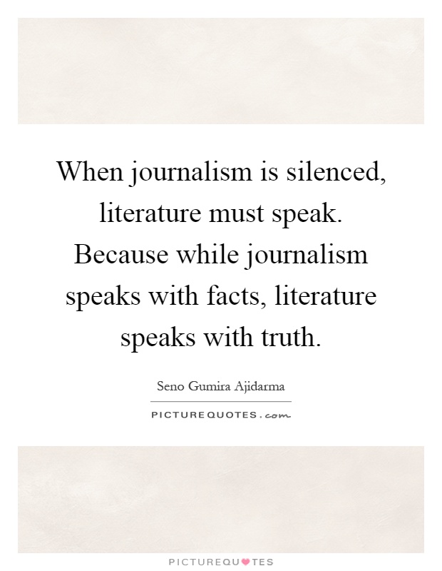 When journalism is silenced, literature must speak. Because while journalism speaks with facts, literature speaks with truth Picture Quote #1