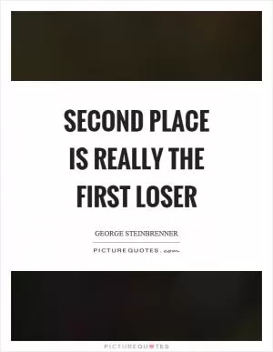Second place is really the first loser Picture Quote #1