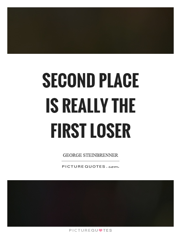 Second place is really the first loser Picture Quote #1