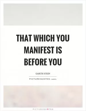 That which you manifest is before you Picture Quote #1