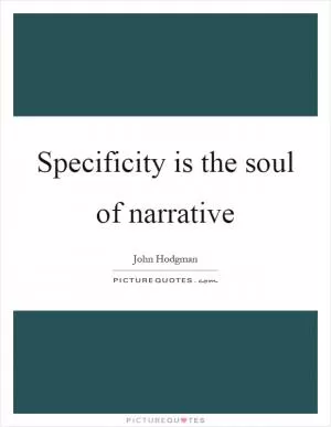 Specificity is the soul of narrative Picture Quote #1