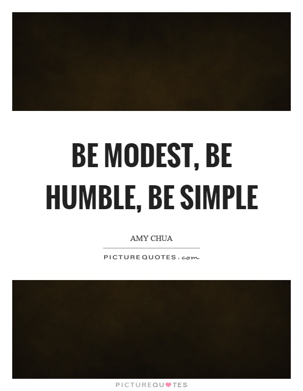 Be modest, be humble, be simple Picture Quote #1