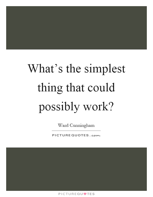 What's the simplest thing that could possibly work? Picture Quote #1