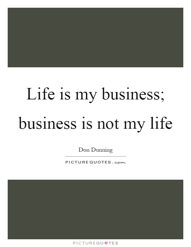 Life is my business; business is not my life Picture Quote #1