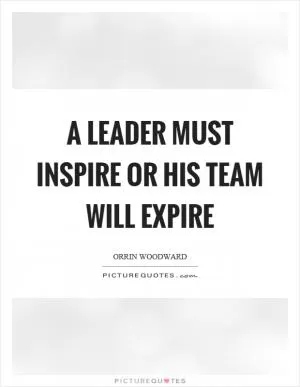 A leader must inspire or his team will expire Picture Quote #1