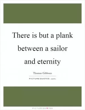 There is but a plank between a sailor and eternity Picture Quote #1