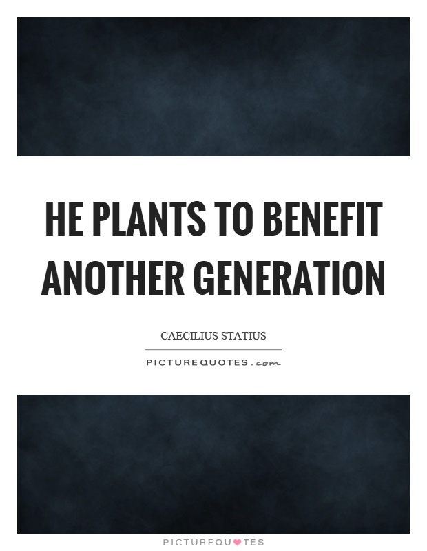 He plants to benefit another generation Picture Quote #1