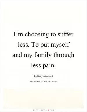 I’m choosing to suffer less. To put myself and my family through less pain Picture Quote #1
