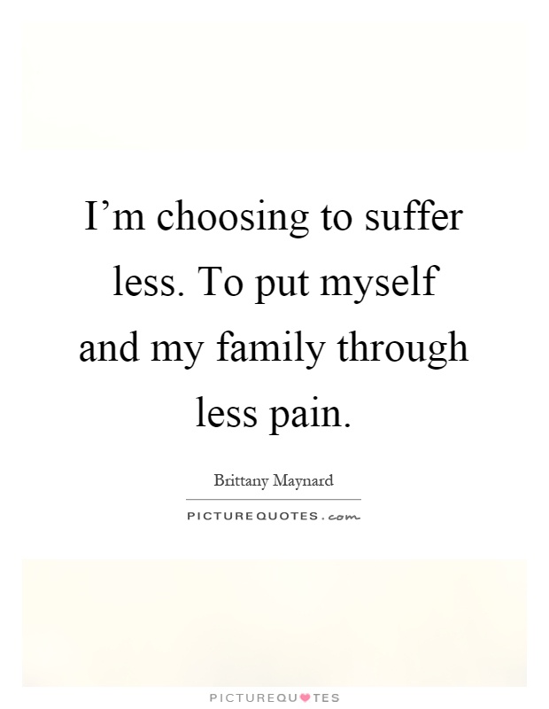 I'm choosing to suffer less. To put myself and my family through less pain Picture Quote #1