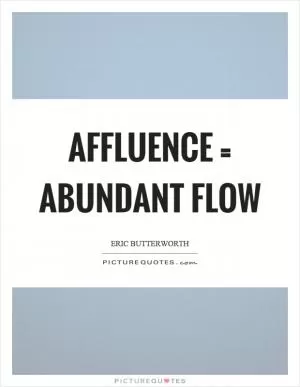 Affluence = abundant flow Picture Quote #1