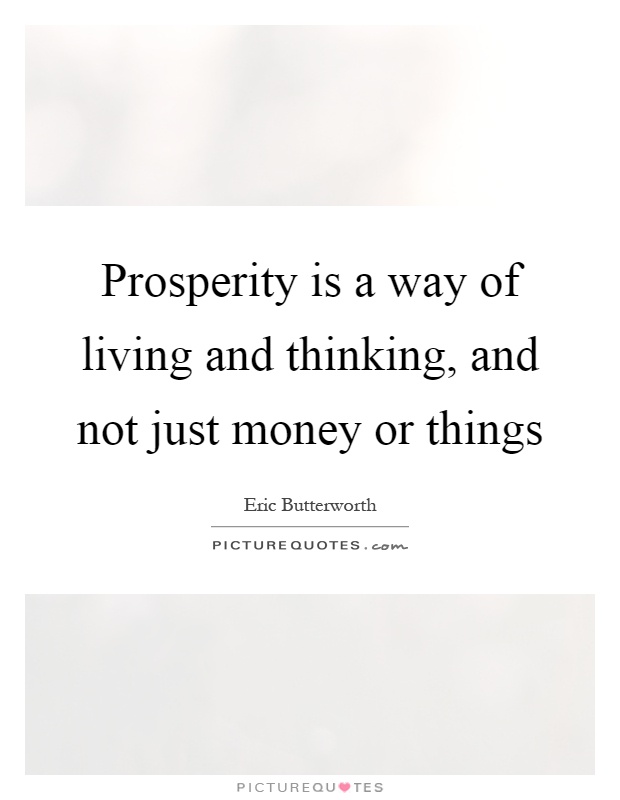 Prosperity is a way of living and thinking, and not just money or things Picture Quote #1