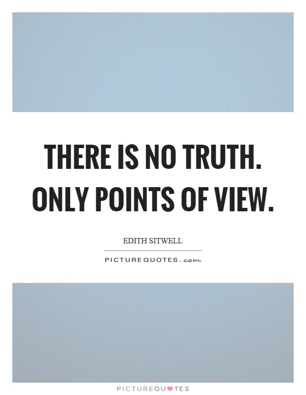 There is no truth. Only points of view Picture Quote #1