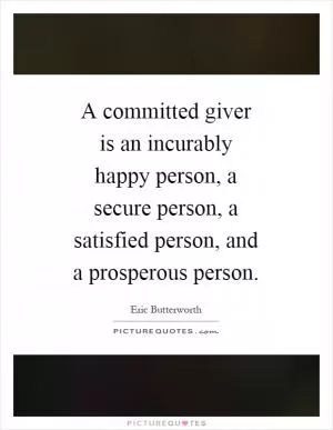 A committed giver is an incurably happy person, a secure person, a satisfied person, and a prosperous person Picture Quote #1