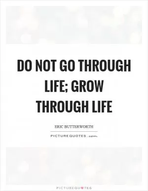 Do not go through life; grow through life Picture Quote #1