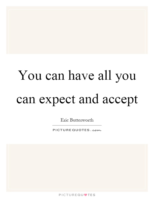 You can have all you can expect and accept Picture Quote #1