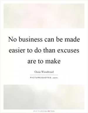 No business can be made easier to do than excuses are to make Picture Quote #1