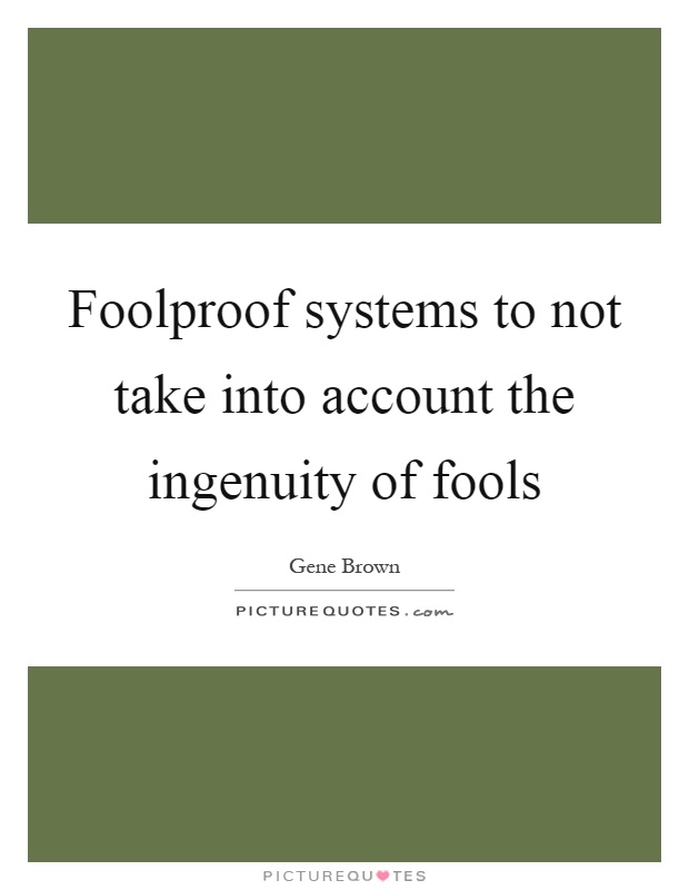 Foolproof systems to not take into account the ingenuity of fools Picture Quote #1