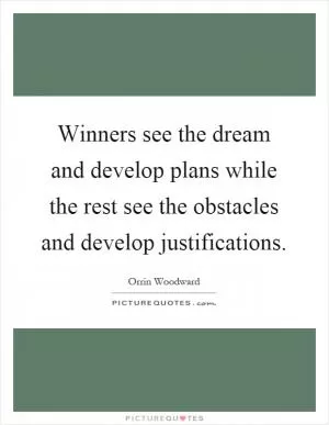 Winners see the dream and develop plans while the rest see the obstacles and develop justifications Picture Quote #1
