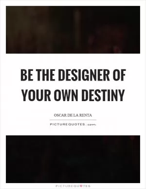 Be the designer of your own destiny Picture Quote #1