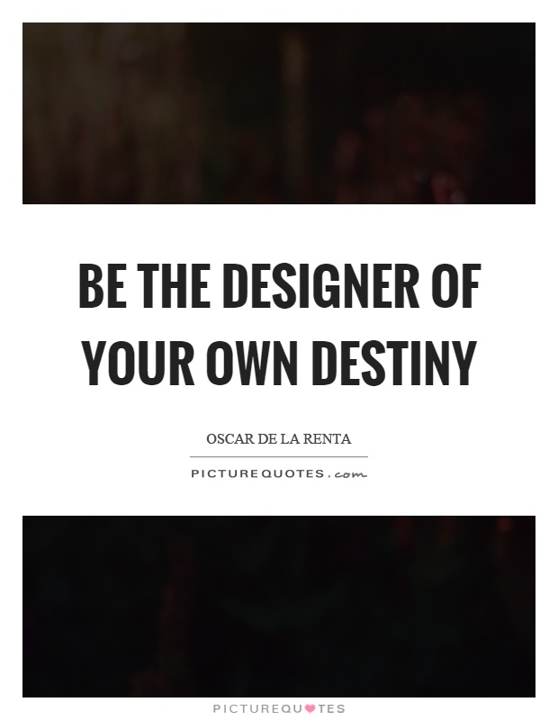 Be the designer of your own destiny Picture Quote #1