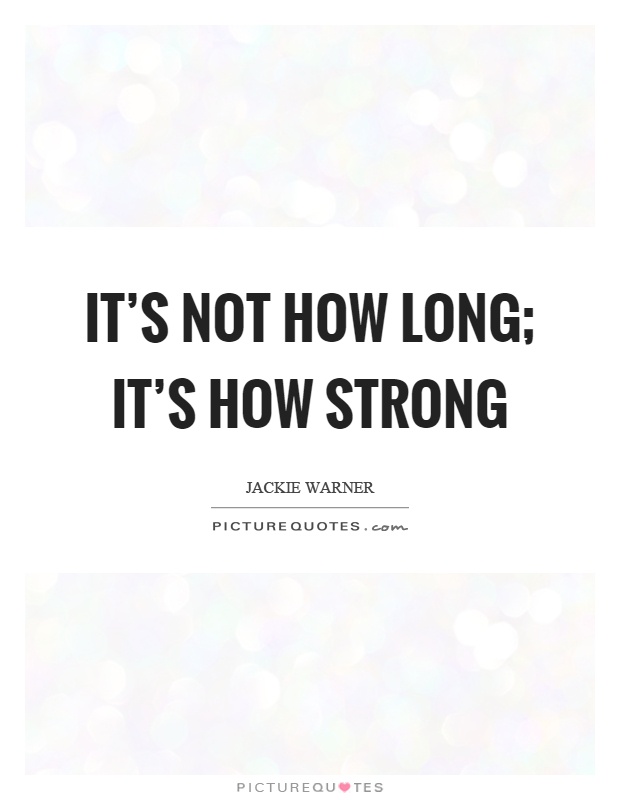 It's not how long; it's how strong Picture Quote #1