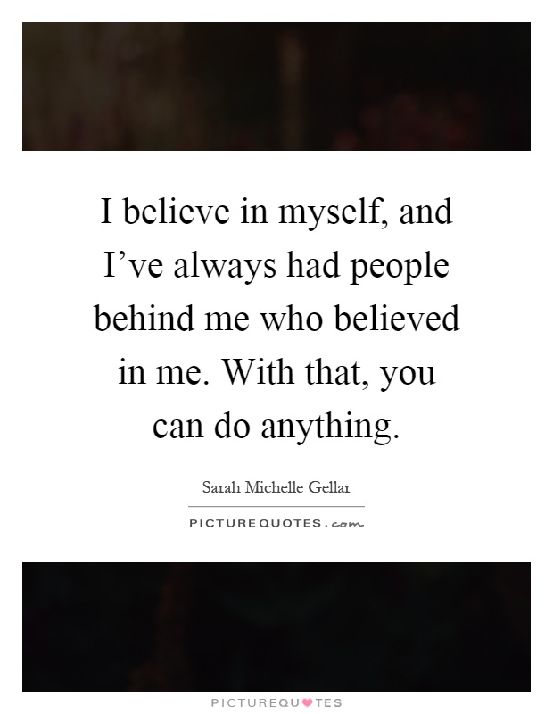 I believe in myself, and I've always had people behind me who believed in me. With that, you can do anything Picture Quote #1