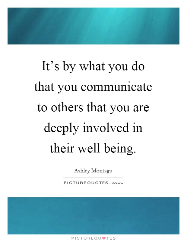 It's by what you do that you communicate to others that you are deeply involved in their well being Picture Quote #1