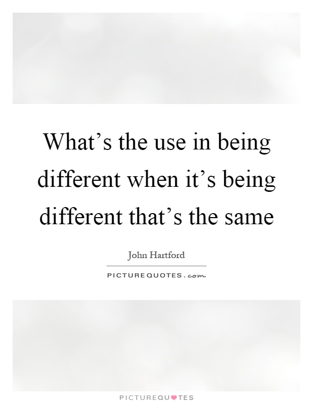 What's the use in being different when it's being different that's the same Picture Quote #1