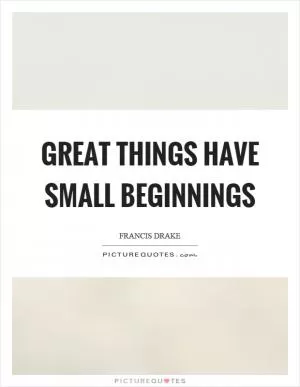 Great things have small beginnings Picture Quote #1