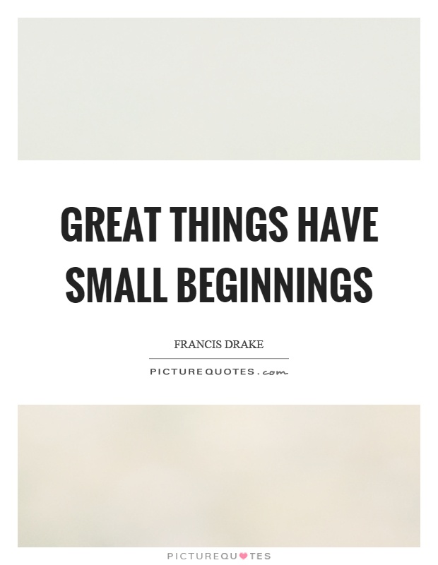 Great things have small beginnings Picture Quote #1