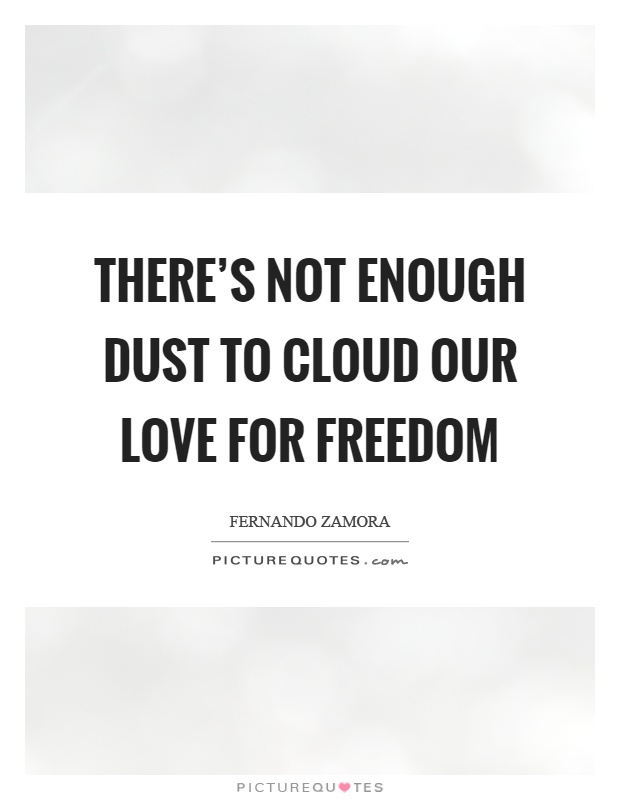 There's not enough dust to cloud our love for freedom Picture Quote #1