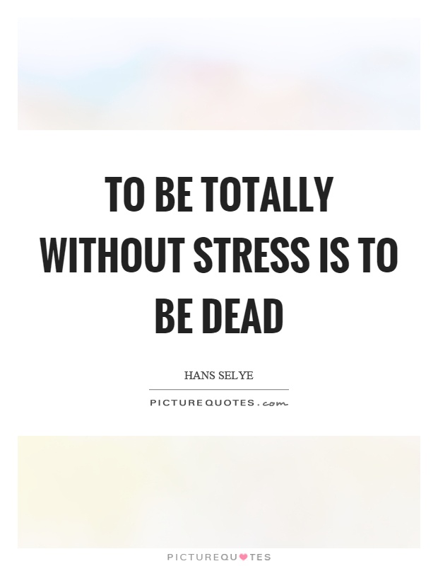 To be totally without stress is to be dead Picture Quote #1