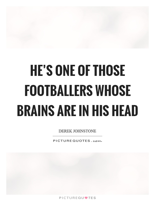 He's one of those footballers whose brains are in his head Picture Quote #1