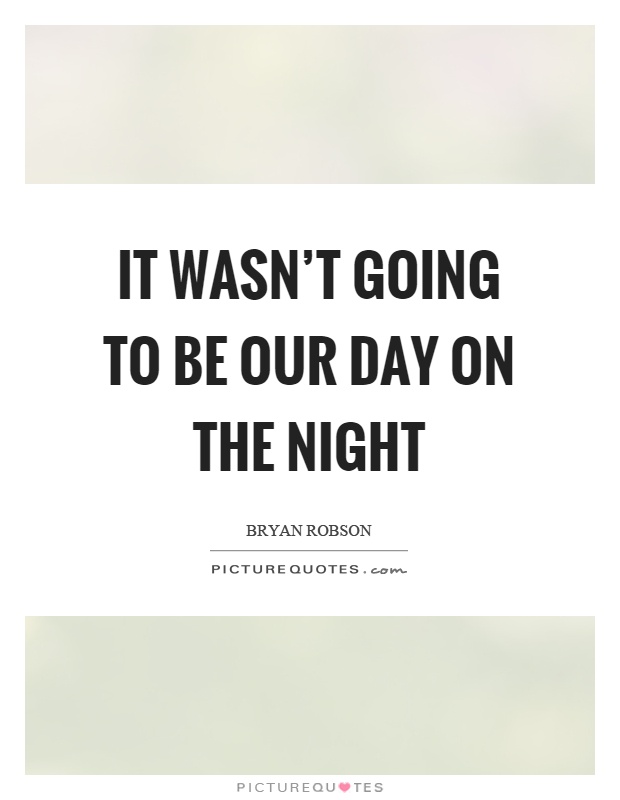 It wasn't going to be our day on the night Picture Quote #1