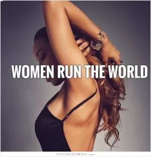 Women run the world Picture Quote #1