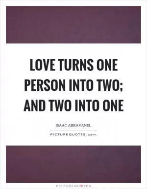 Love turns one person into two; and two into one Picture Quote #1