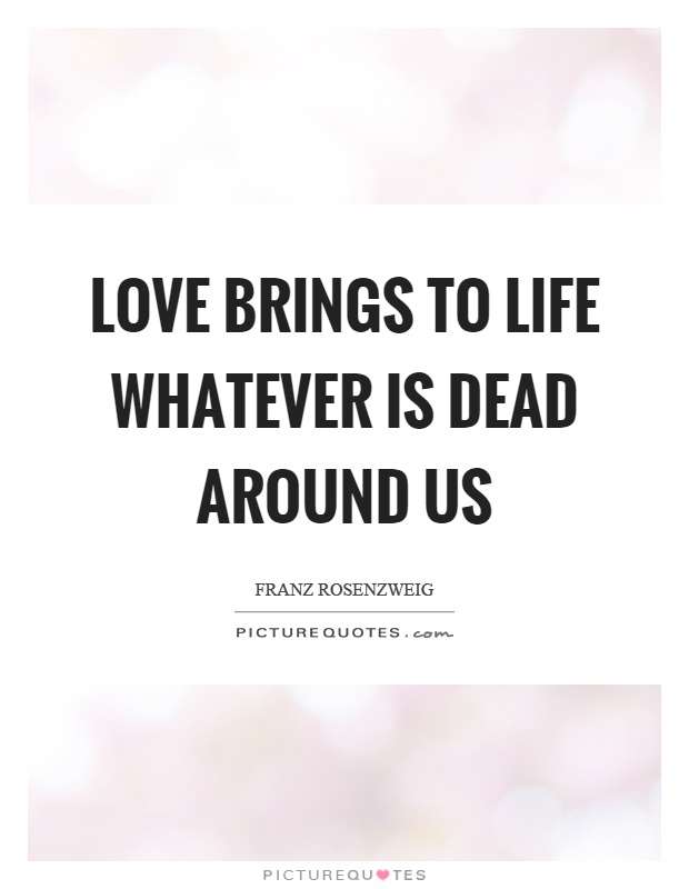 Love brings to life whatever is dead around us Picture Quote #1