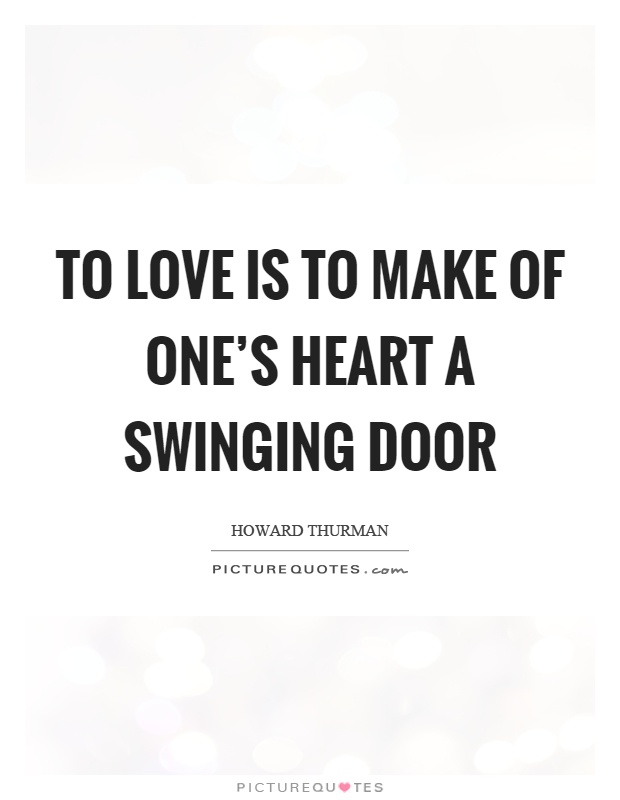 To love is to make of one's heart a swinging door Picture Quote #1