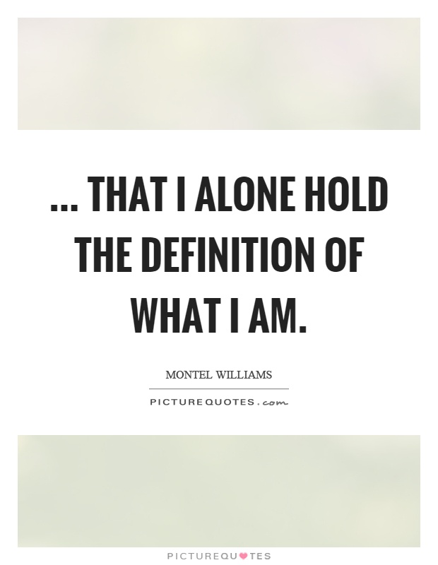 ... that I alone hold the definition of what I am Picture Quote #1