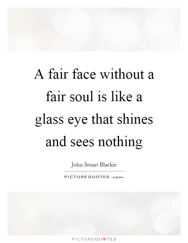 A fair face without a fair soul is like a glass eye that shines and sees nothing Picture Quote #1