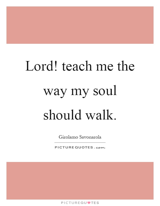 Lord! teach me the way my soul should walk Picture Quote #1