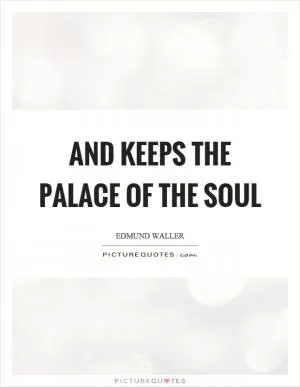 And keeps the palace of the soul Picture Quote #1