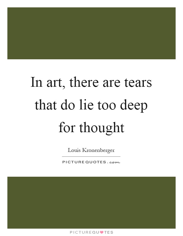 In art, there are tears that do lie too deep for thought Picture Quote #1