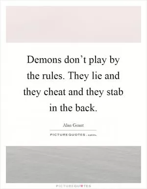Demons don’t play by the rules. They lie and they cheat and they stab in the back Picture Quote #1