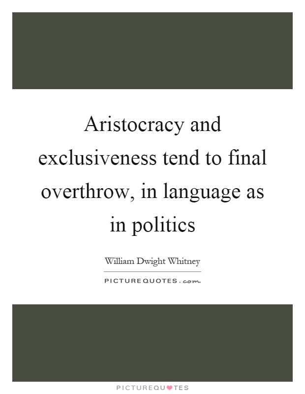 Aristocracy and exclusiveness tend to final overthrow, in language as in politics Picture Quote #1