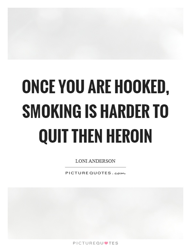 Once you are hooked, smoking is harder to quit then heroin Picture Quote #1