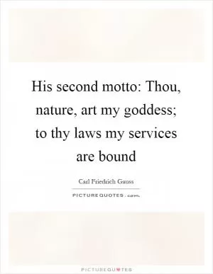 His second motto: Thou, nature, art my goddess; to thy laws my services are bound Picture Quote #1