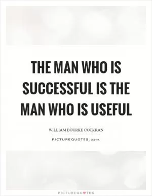 The man who is successful is the man who is useful Picture Quote #1