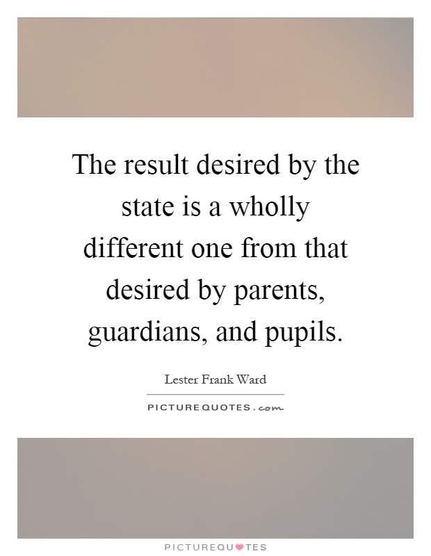 The result desired by the state is a wholly different one from that desired by parents, guardians, and pupils Picture Quote #1