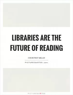 Libraries are the future of reading Picture Quote #1